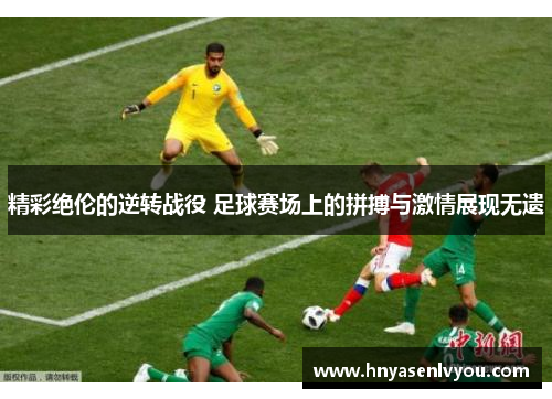 精彩绝伦的逆转战役 足球赛场上的拼搏与激情展现无遗
